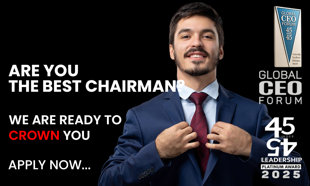 Top Chairman ARE YOU THE BEST CHAIRMAN? WE ARE READY TO CROWN YOU! - Global CEO Magazine